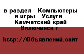  в раздел : Компьютеры и игры » Услуги . Камчатский край,Вилючинск г.